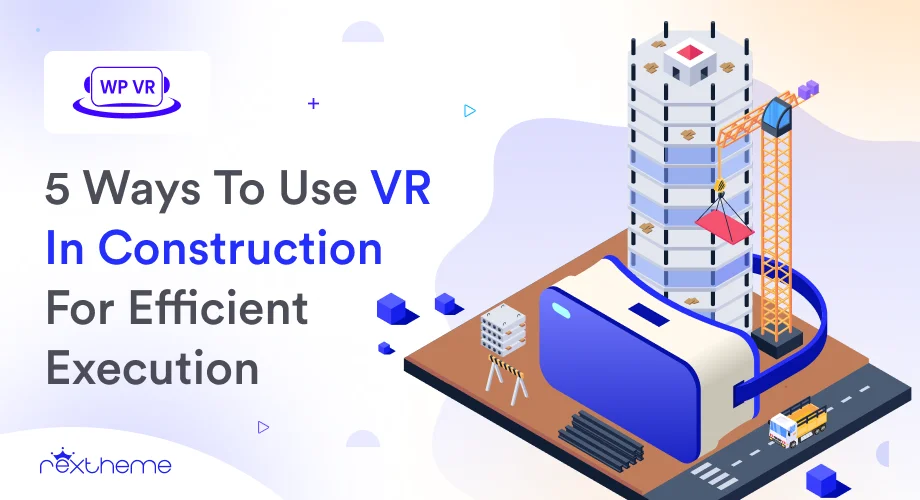 5 Ways To Use VR In Construction For Efficient Execution